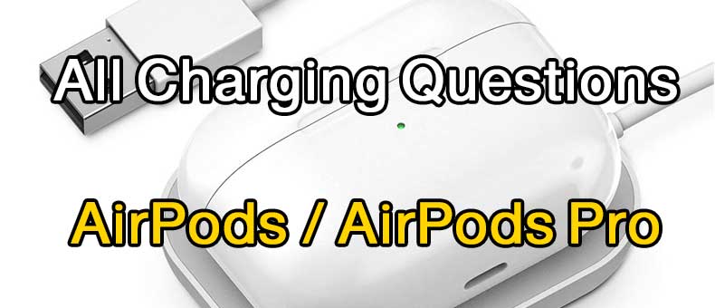 AirPods/AirPods Pro All Charging Questions and Answers 101